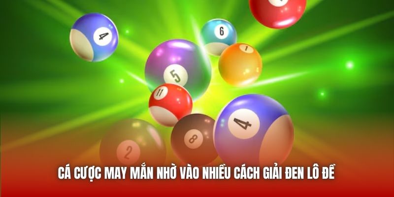 Cá cược may mắn nhờ vào nhiều cách giải đen lô đề