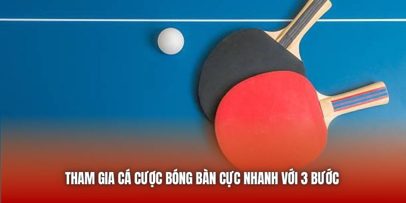 Tham gia cá cược bóng bàn cực nhanh với 3 bước