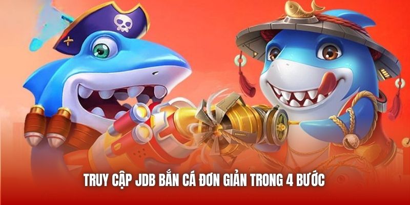 Truy cập Bắn Cá JDB đơn giản trong 4 bước